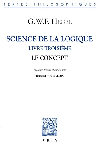 Science De La Logique: Le Concept: Livre Troisieme. Le Concept (Bibliotheque Des Textes Philosophiques)